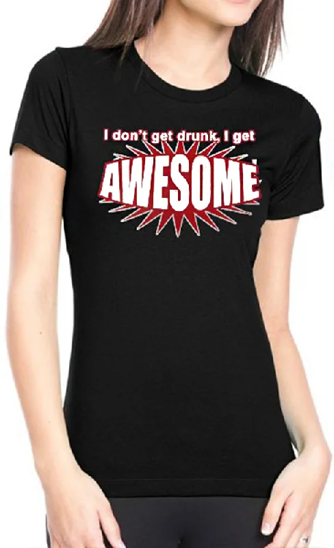 I Don't Get Drunk I Get AWESOME Girls T-Shirt Cashmere Blend Cotton Blend Poly Blend