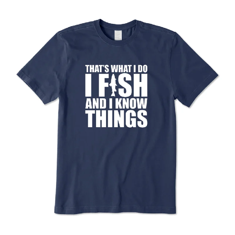 I Fish and I know Things T-Shirt Fashionable Trendy Casual